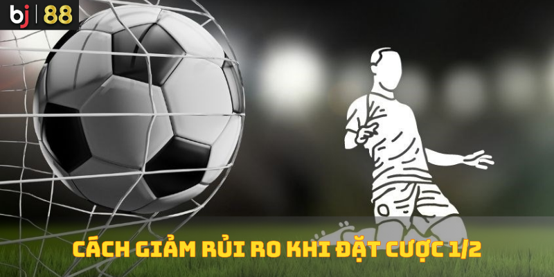 Cách giảm thiểu rủi ro trong cược chấp 1/2