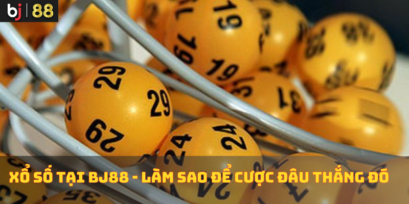Xổ số tại BJ88 - Làm sao để cược đâu thắng đó